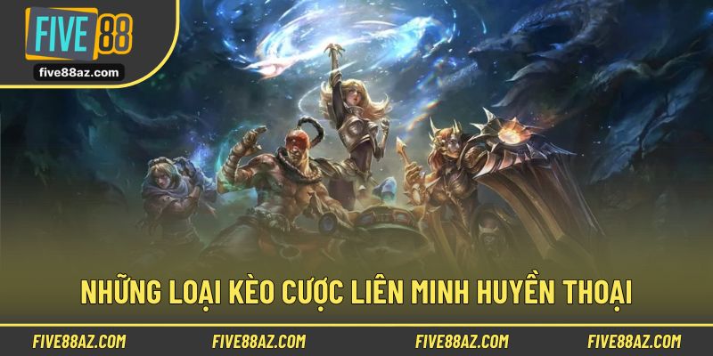 Các kèo phổ biến trong cá cược Liên Minh Huyền Thoại
