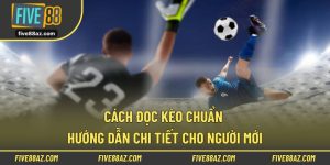 Cách đọc kèo chuẩn