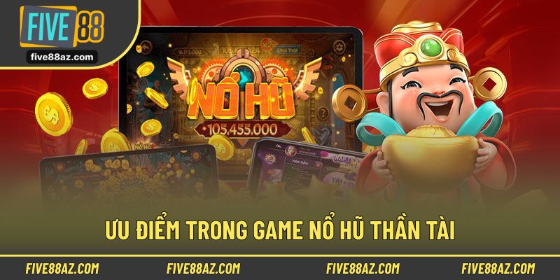 Một số những ưu điểm khi tham gia chơi game nổ hũ thần tài