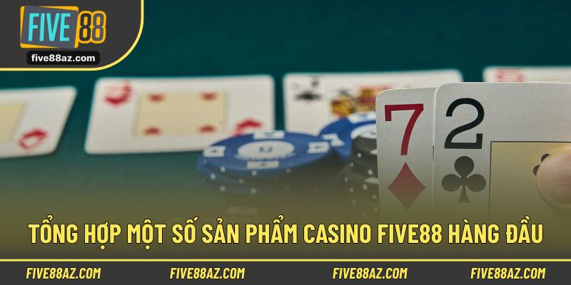 Tổng hợp một số sản phẩm casino FIVE88 hàng đầu
